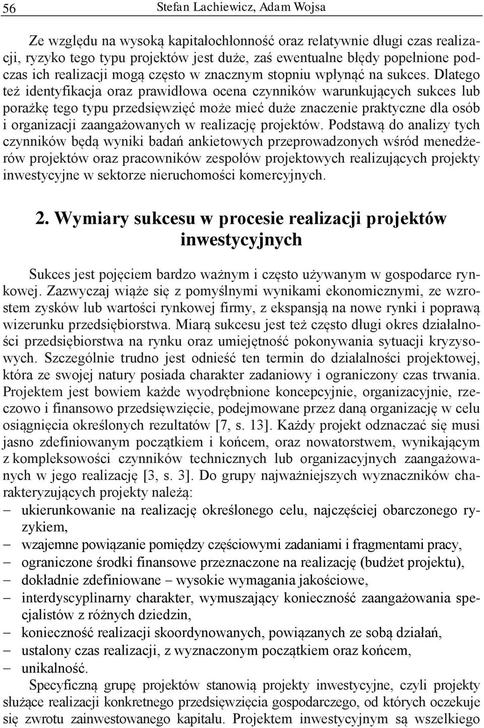 Dlatego też identyfikacja oraz prawidłowa ocena czynników warunkujących sukces lub porażkę tego typu przedsięwzięć może mieć duże znaczenie praktyczne dla osób i organizacji zaangażowanych w