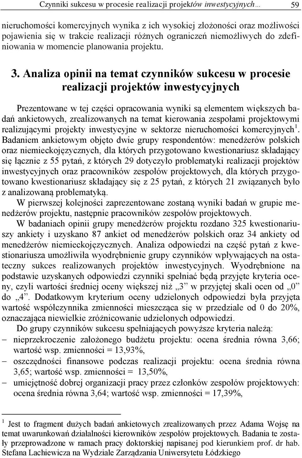 Analiza opinii na temat czynników sukcesu w procesie realizacji projektów inwestycyjnych Prezentowane w tej części opracowania wyniki są elementem większych badań ankietowych, zrealizowanych na temat