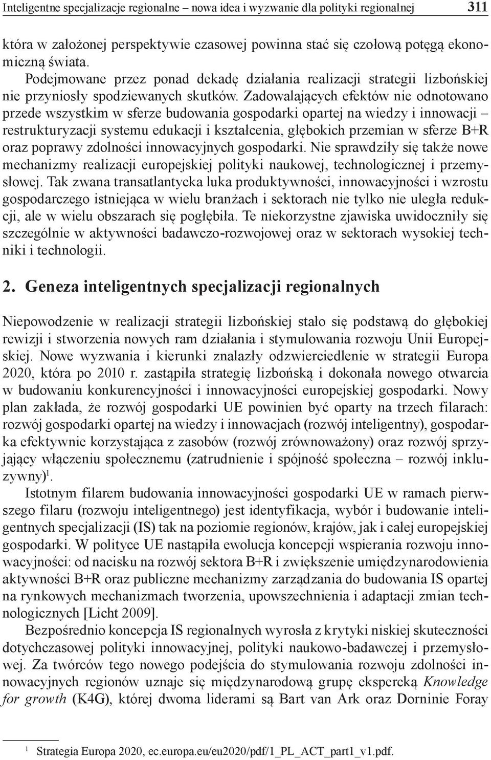 Zadowalających efektów nie odnotowano przede wszystkim w sferze budowania gospodarki opartej na wiedzy i innowacji restrukturyzacji systemu edukacji i kształcenia, głębokich przemian w sferze B+R