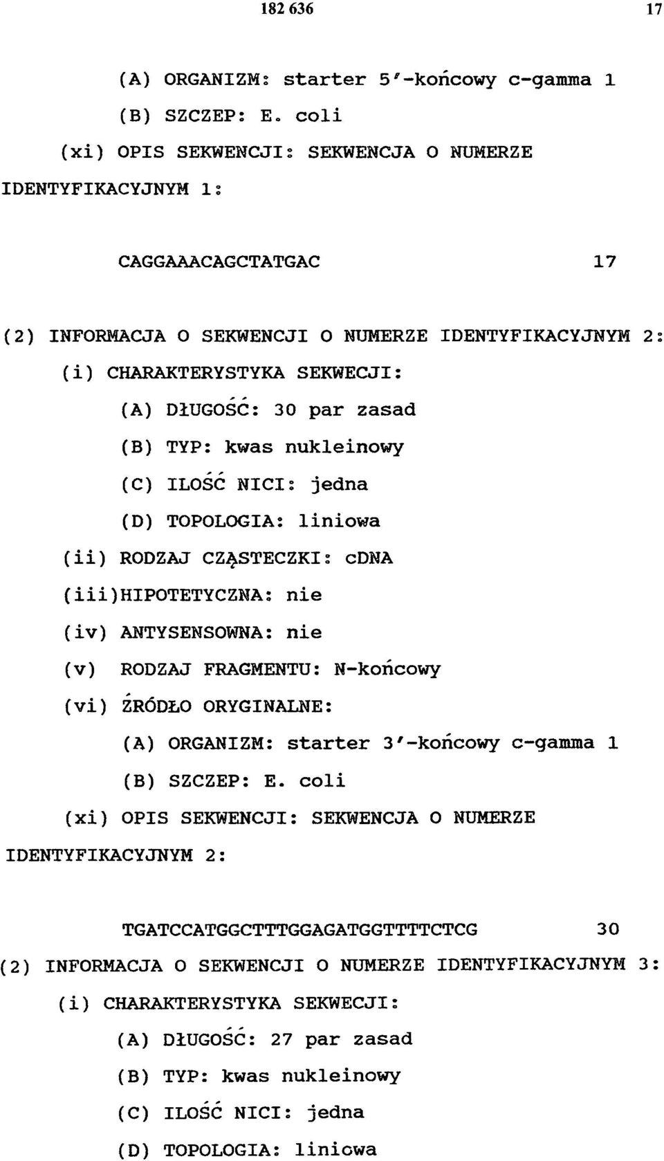 (B) TYP: kwas nukleinowy (C) ILOŚĆ NICI: jedna (D) TOPOLOGIA: liniowa (ii) RODZAJ CZĄSTECZKI: cdna (iii) HIPOTETYCZNA: nie (iv) ANTYSENSOWNA: nie (v) RODZAJ FRAGMENTU: N-końcowy (vi) ŹRÓDŁO