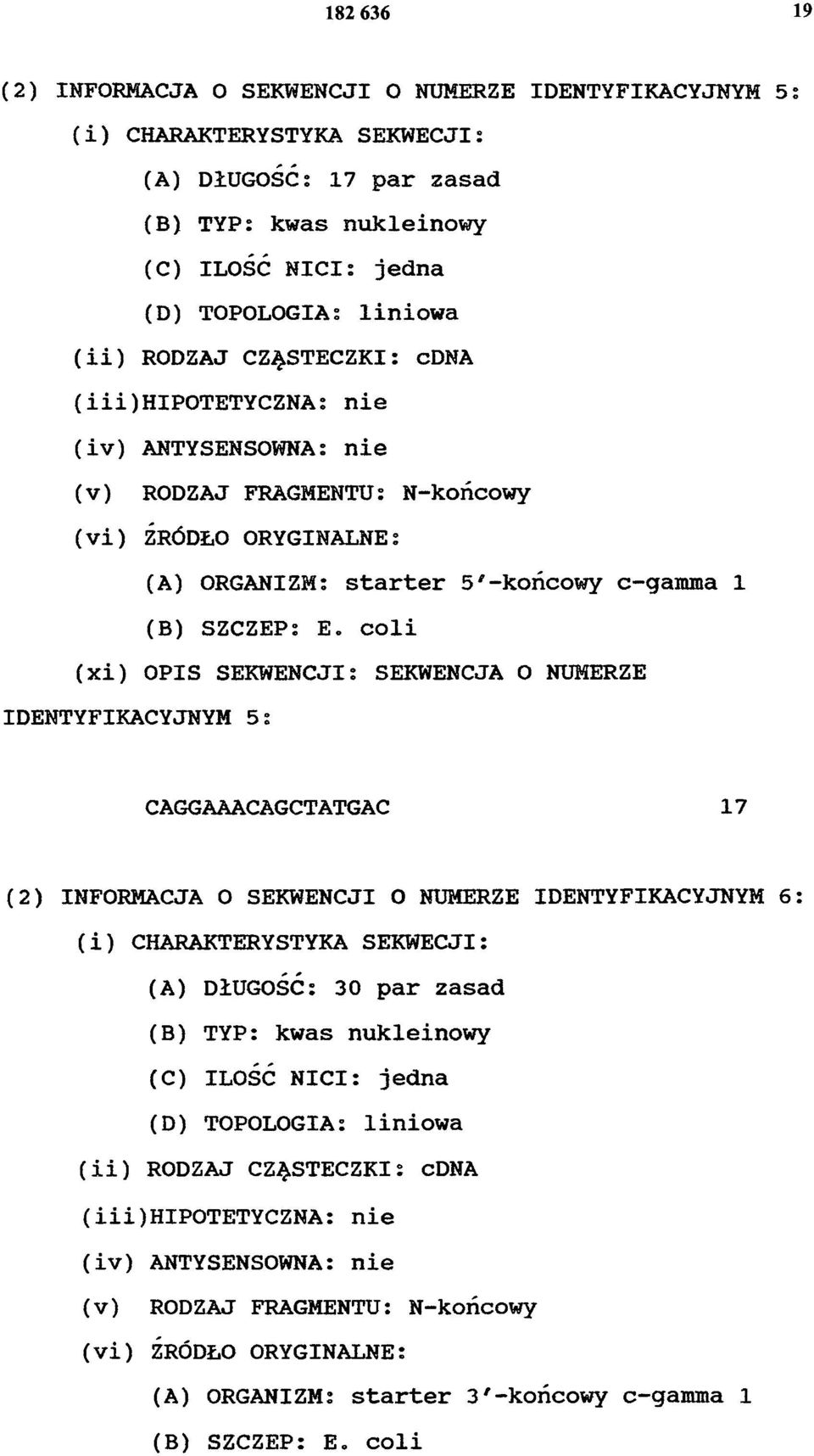 coli (xi) OPIS SEKWENCJI: SEKWENCJA O NUMERZE IDENTYFIKACYJNYM 5: CAGGAAACAGCTATGAC 17 (2) INFORMACJA O SEKWENCJI O NUMERZE IDENTYFIKACYJNYM 6: (i) CHARAKTERYSTYKA SEKWECJI: (A) DłUGOŚĆ: 30 par zasad