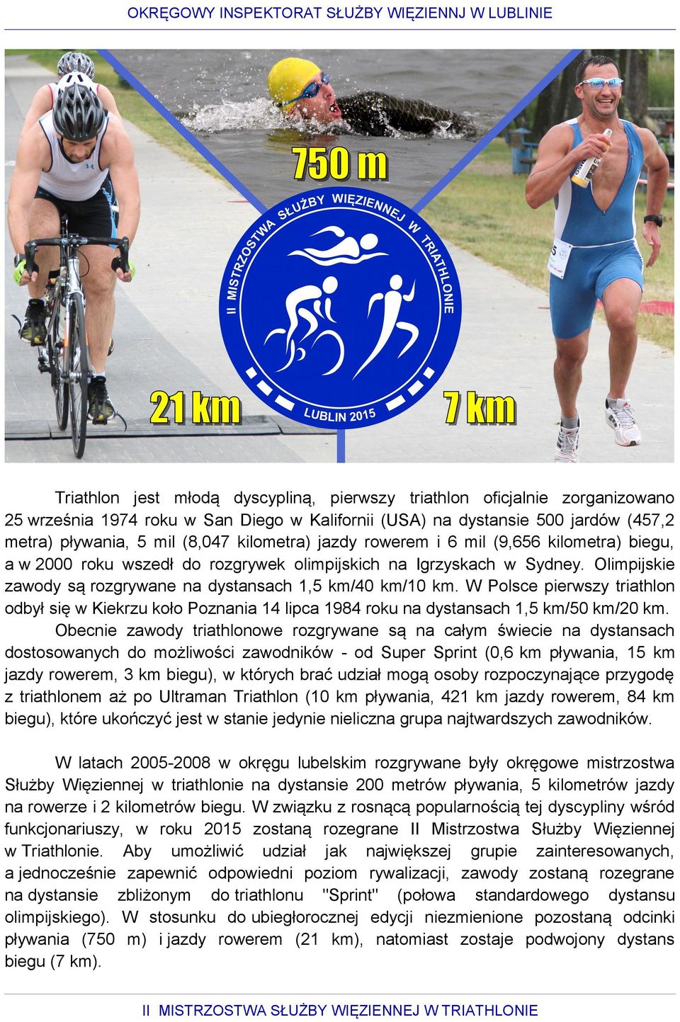 W Polsce pierwszy triathlon odbył się w Kiekrzu koło Poznania 14 lipca 1984 roku na dystansach 1,5 km/50 km/20 km.