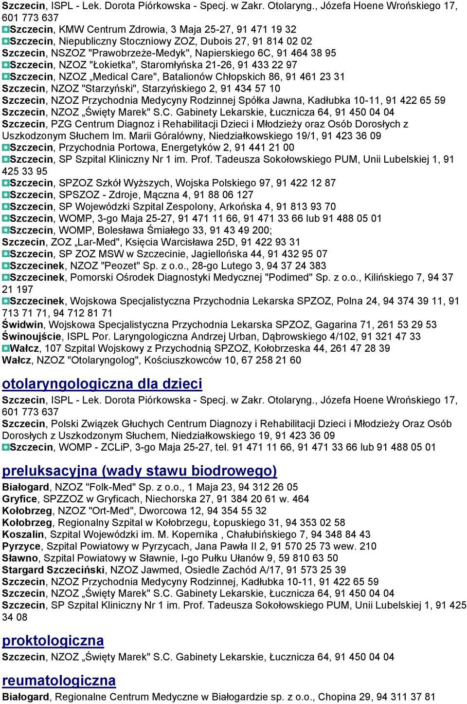 Napierskiego 6C, 91 464 38 95 Szczecin, NZOZ "Łokietka", Staromłyńska 21-26, 91 433 22 97 Szczecin, NZOZ Medical Care", Batalionów Chłopskich 86, 91 461 23 31 Szczecin, NZOZ "Starzyński",