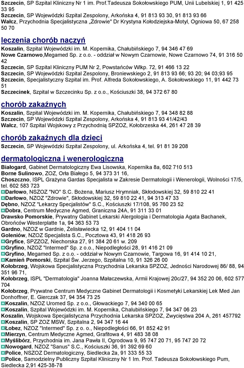 Kołodziejska-Motyl, Ogniowa 50, 67 258 50 70 leczenia chorób naczyń Koszalin, Szpital Wojewódzki im. M. Kopernika, Chałubińskiego 7, 94 346 47 69 Nowe Czarnowo,Megamed Sp. z o.o. - oddział w Nowym Czarnowie, Nowe Czarnowo 74, 91 316 50 42 Szczecin, SP Szpital Kliniczny PUM Nr 2, Powstańców Wlkp.