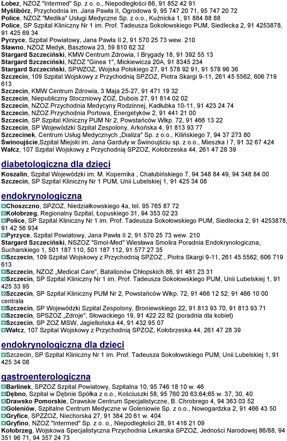 210 Sławno, NZOZ Medyk, Basztowa 23, 59 810 62 32 Stargard Szczeciński, KMW Centrum Zdrowia, I Brygady 18, 91 392 55 13 Stargard Szczeciński, NZOZ "Ginea 1", Mickiewicza 20A, 91 8345 234 Stargard