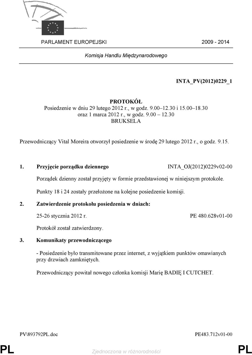 Punkty 18 i 24 zostały przełożone na kolejne posiedzenie komisji. 2. Zatwierdzenie protokołu posiedzenia w dniach: 25-26 stycznia 2012 r. PE 480.628v01-00 Protokół został zatwierdzony. 3.