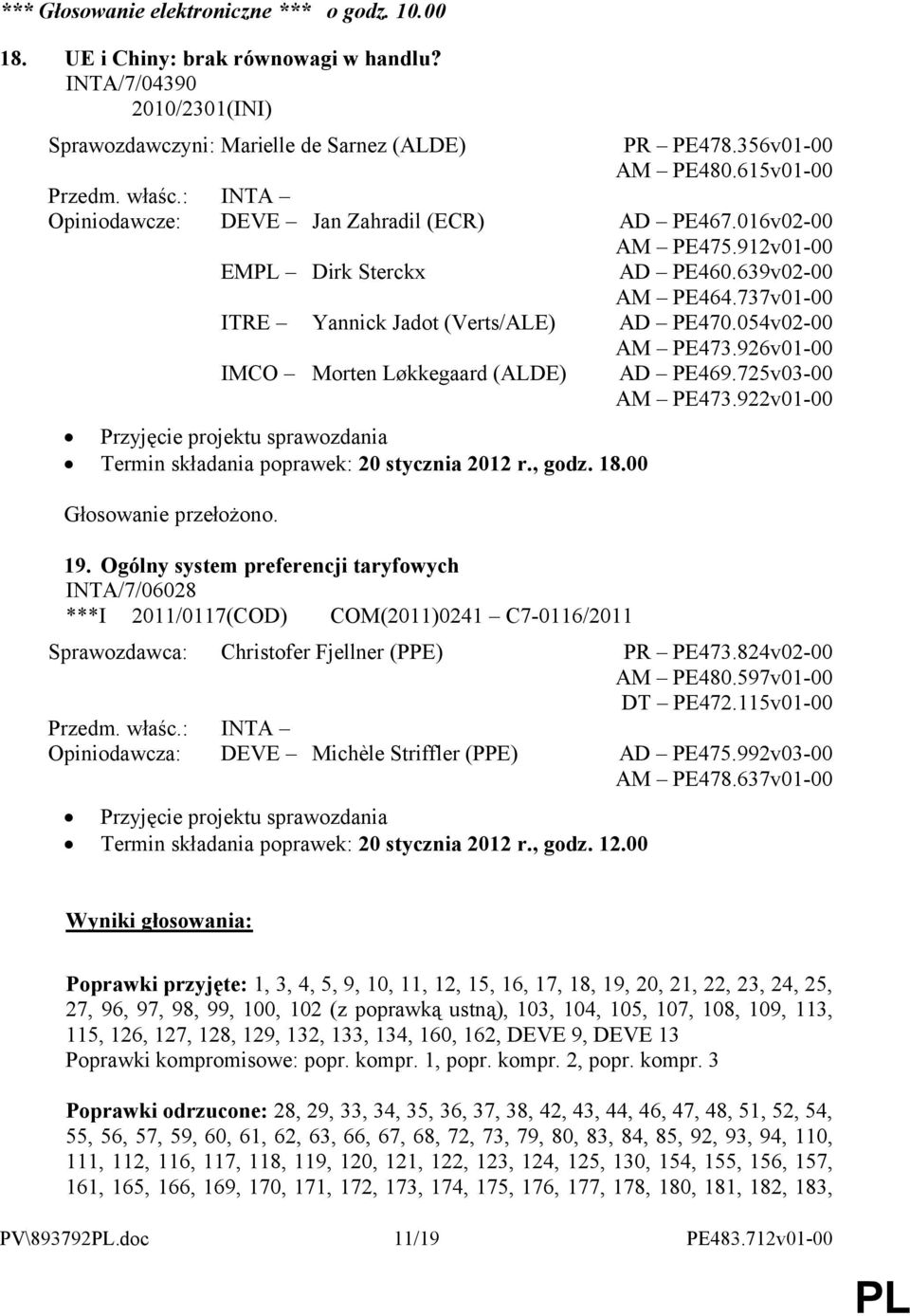 926v01-00 IMCO Morten Løkkegaard (ALDE) AD PE469.725v03-00 AM PE473.922v01-00 Przyjęcie projektu sprawozdania Termin składania poprawek: 20 stycznia 2012 r., godz. 18.00 Głosowanie przełożono. 19.