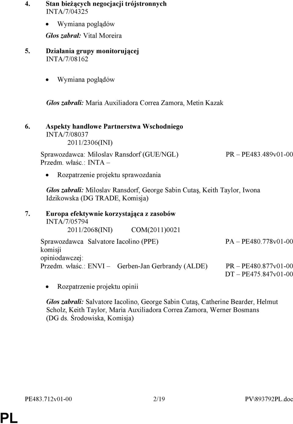 Aspekty handlowe Partnerstwa Wschodniego INTA/7/08037 2011/2306(INI) Sprawozdawca: Miloslav Ransdorf (GUE/NGL) Rozpatrzenie projektu sprawozdania PR PE483.