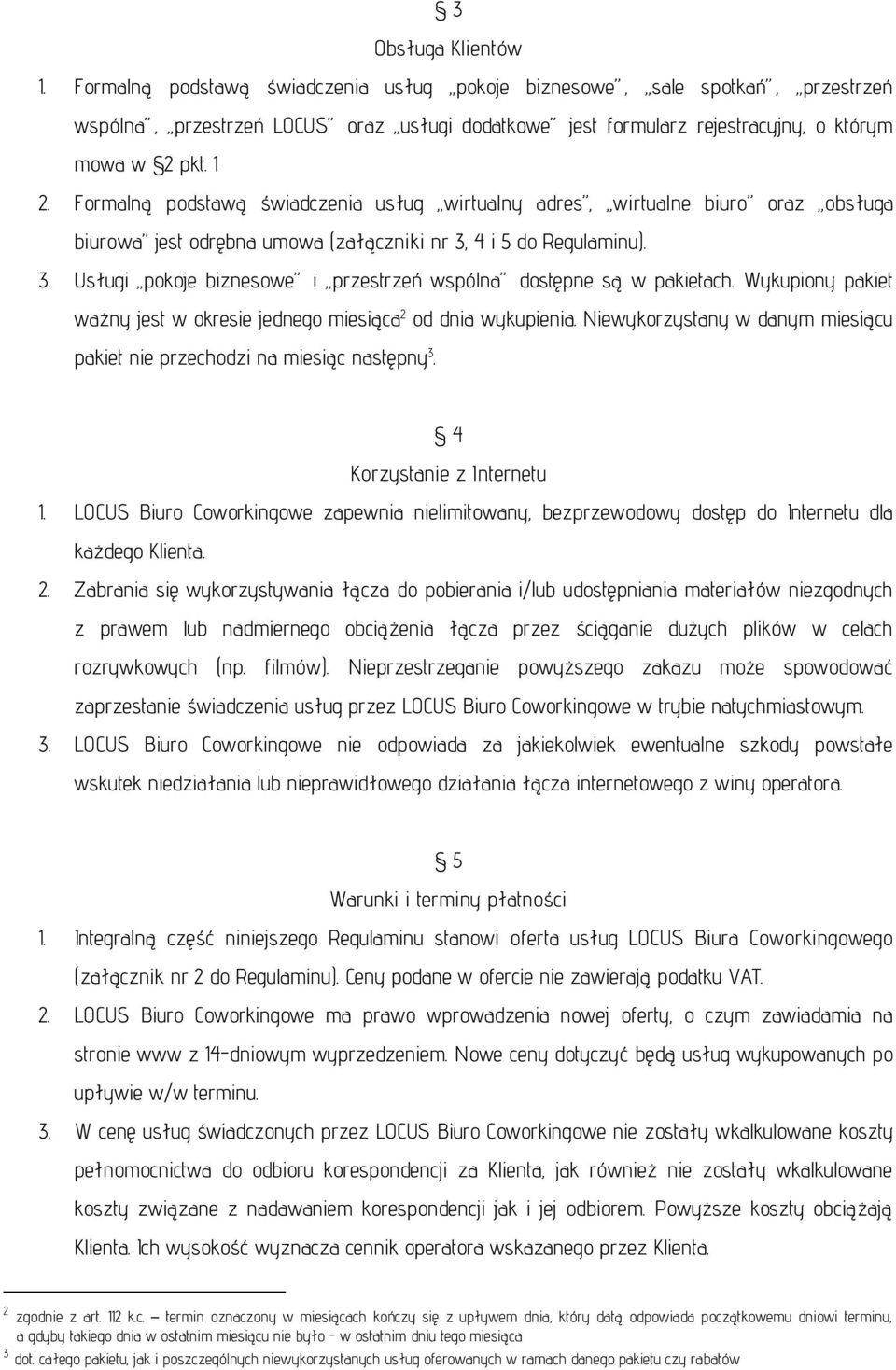 Formalną podstawą świadczenia usług wirtualny adres, wirtualne biuro oraz obsługa biurowa jest odrębna umowa (załączniki nr 3, 4 i 5 do Regulaminu). 3. Usługi pokoje biznesowe i przestrzeń wspólna dostępne są w pakietach.