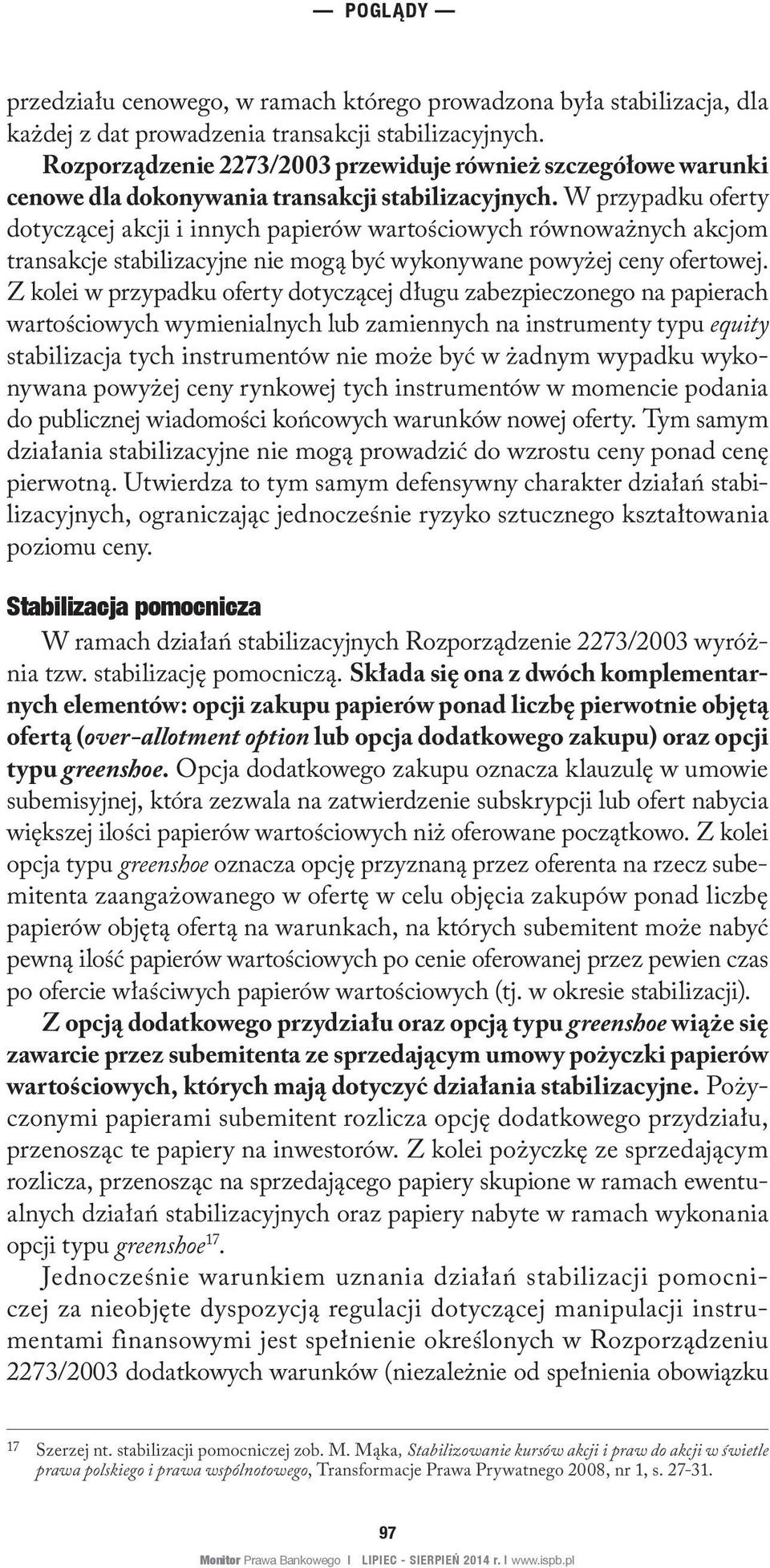 W przypadku oferty dotyczącej akcji i innych papierów wartościowych równoważnych akcjom transakcje stabilizacyjne nie mogą być wykonywane powyżej ceny ofertowej.