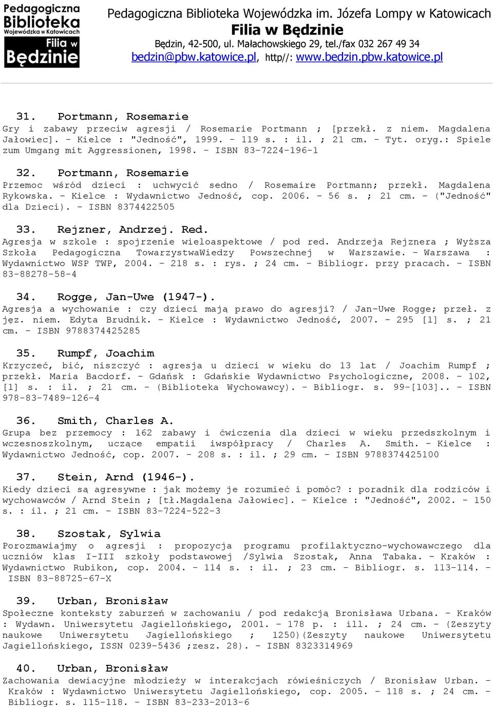 - Kielce : Wydawnictwo Jedność, cop. 2006. - 56 s. ; 21 cm. - ("Jedność" dla Dzieci). - ISBN 8374422505 33. Rejzner, Andrzej. Red. Agresja w szkole : spojrzenie wieloaspektowe / pod red.
