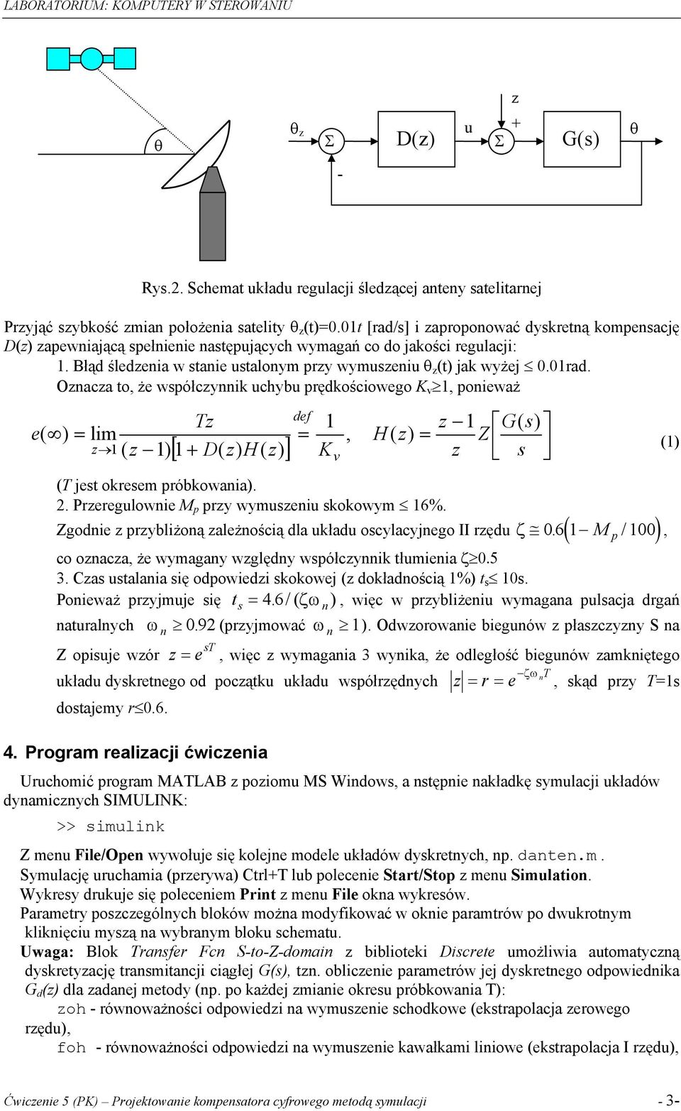 Oznacza to, że współczynnik uchybu prędkościowego K v, ponieważ e( ) = lim z ( z ) Tz def z =, H ( z) = Z [ + D( z) H ( z) ] K z s v G( s) (T jest okresem próbkowania). 2.