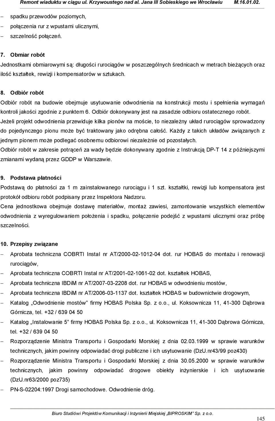 Odbiór robót Odbiór robót na budowie obejmuje usytuowanie odwodnienia na konstrukcji mostu i spełnienia wymagań kontroli jakości zgodnie z punktem 6.