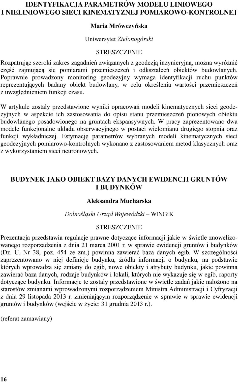 Poprawnie prowadzony monitoring geodezyjny wymaga identyfikacji ruchu punktów reprezentujących badany obiekt budowlany, w celu określenia wartości przemieszczeń z uwzględnieniem funkcji czasu.