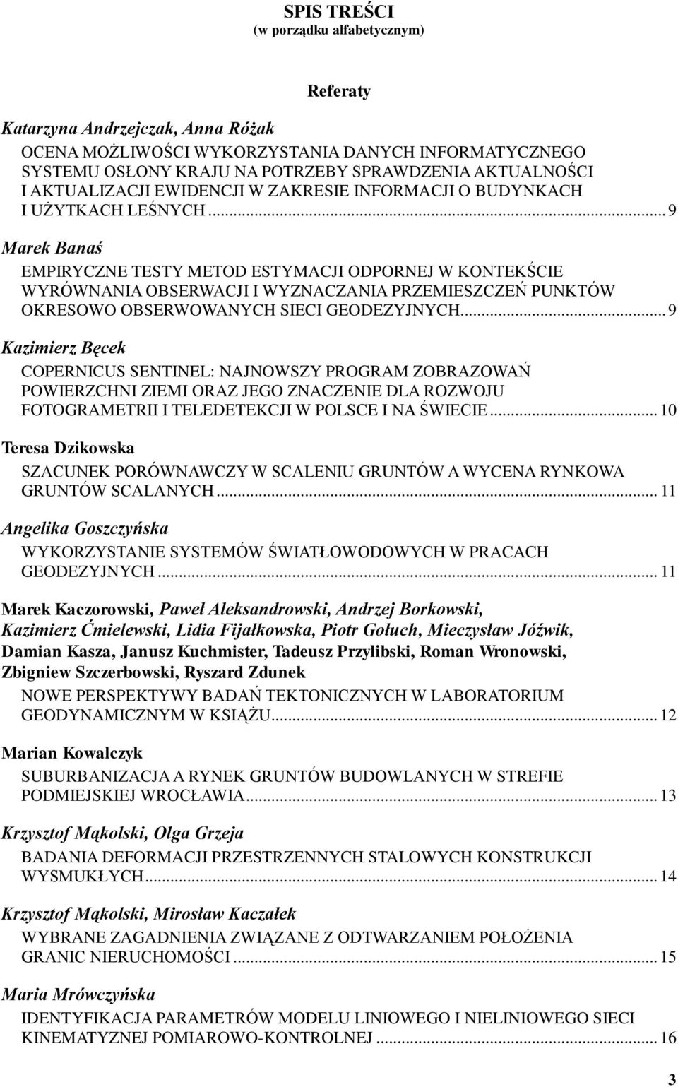 .. 9 Marek Banaś EMPIRYCZNE TESTY METOD ESTYMACJI ODPORNEJ W KONTEKŚCIE WYRÓWNANIA OBSERWACJI I WYZNACZANIA PRZEMIESZCZEŃ PUNKTÓW OKRESOWO OBSERWOWANYCH SIECI GEODEZYJNYCH.