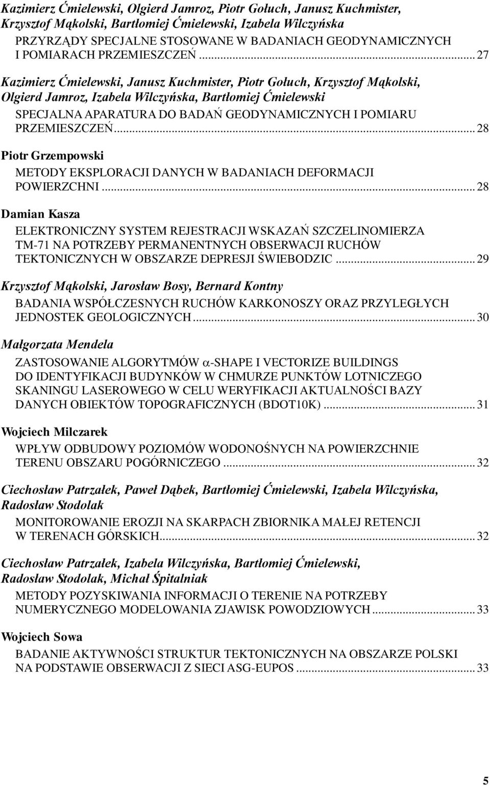 .. 27 Kazimierz Ćmielewski, Janusz Kuchmister, Piotr Gołuch, Krzysztof Mąkolski, Olgierd Jamroz, Izabela Wilczyńska, Bartłomiej Ćmielewski SPECJALNA APARATURA DO BADAŃ GEODYNAMICZNYCH I POMIARU