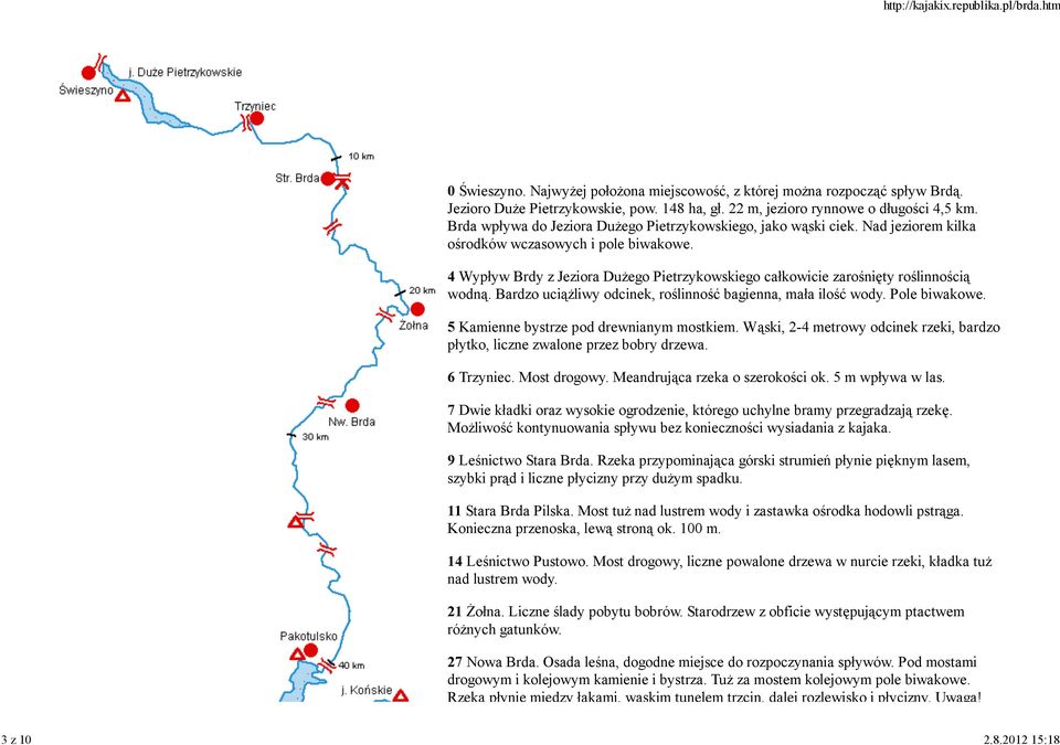 4 Wypływ Brdy z Jeziora DuŜego Pietrzykowskiego całkowicie zarośnięty roślinnością wodną. Bardzo uciąŝliwy odcinek, roślinność bagienna, mała ilość wody. Pole biwakowe.