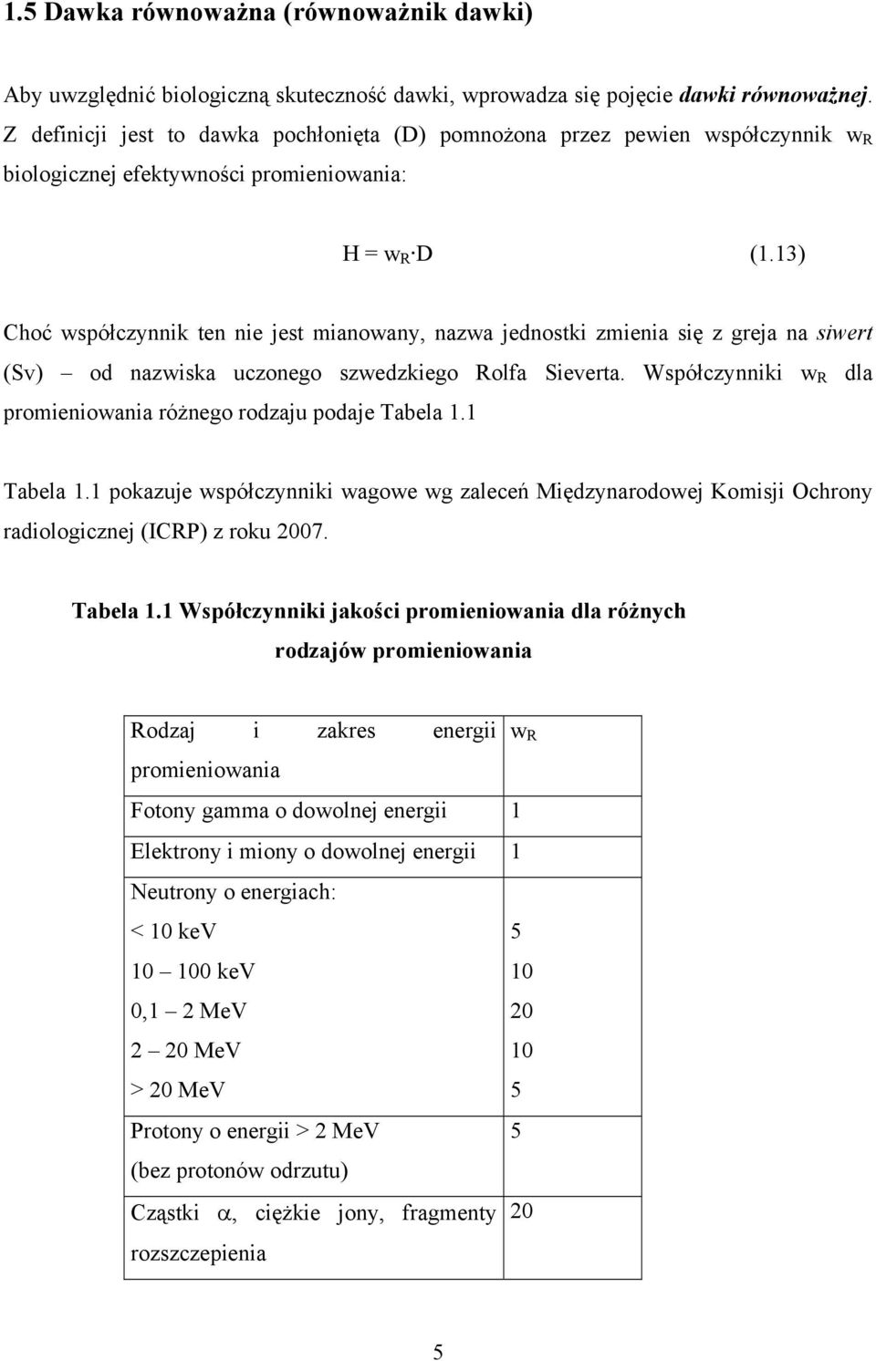 3) Choć współczynnik ten nie jest mianowany, nazwa jednostki zmienia się z greja na siwert (Sv) od nazwiska uczonego szwedzkiego Rolfa Sieverta.