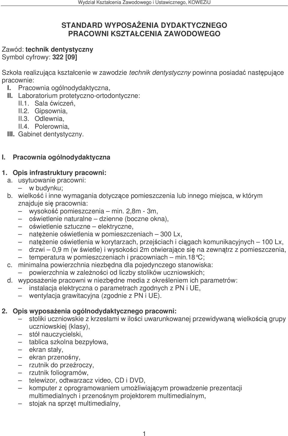 Opis infrastruktury pracowni: a. usytuowanie pracowni: w budynku; b. wielko i inne wymagania dotyczce pomieszczenia lub innego miejsca, w którym znajduje si pracownia: wysoko pomieszczenia min.