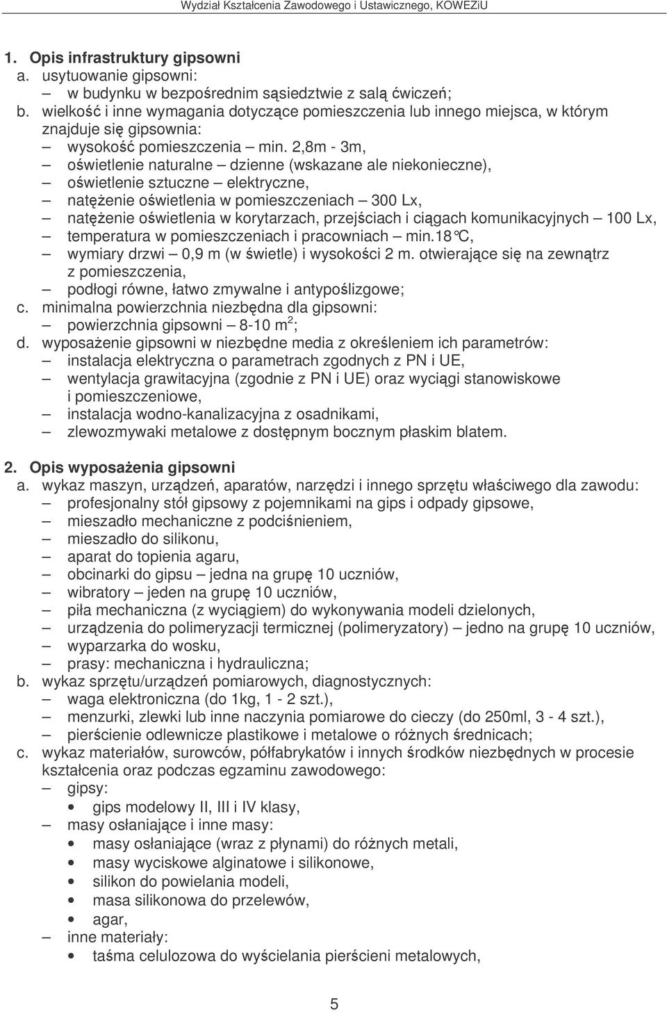 2,8m - 3m, owietlenie naturalne dzienne (wskazane ale niekonieczne), temperatura w pomieszczeniach i pracowniach min.18 C, wymiary drzwi 0,9 m (w wietle) i wysokoci 2 m.