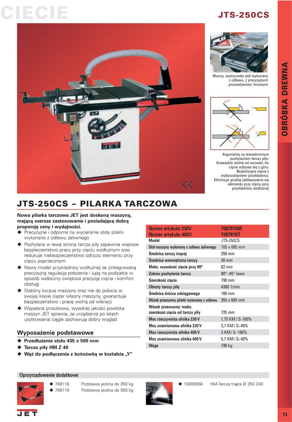 Eliminuje groźbę zakleszczania się elementu przy cięciu przy przykładnicy wzdłużnej JTS-250CS PILARKA TARCZOWA Nowa pilarka tarczowa JET jest doskoną maszyną, mającą szersze zastosowanie i