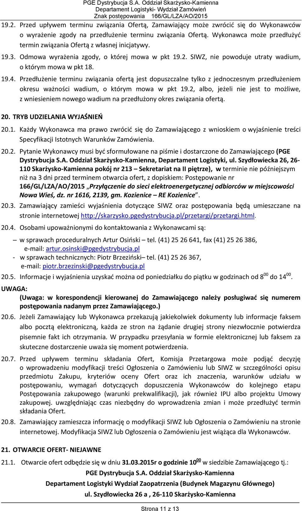 Wykonawca może przedłużyć termin związania Ofertą z własnej inicjatywy. 19.3. Odmowa wyrażenia zgody, o której mowa w pkt 19.2. SIWZ, nie powoduje utraty wadium, o którym mowa w pkt 18. 19.4.