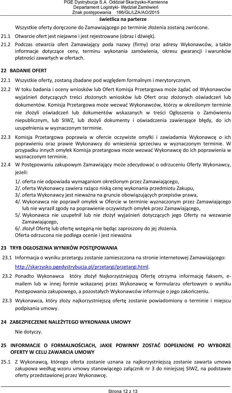 2 Podczas otwarcia ofert Zamawiający poda nazwy (firmy) oraz adresy Wykonawców, a także informacje dotyczące ceny, terminu wykonania zamówienia, okresu gwarancji i warunków płatności zawartych w