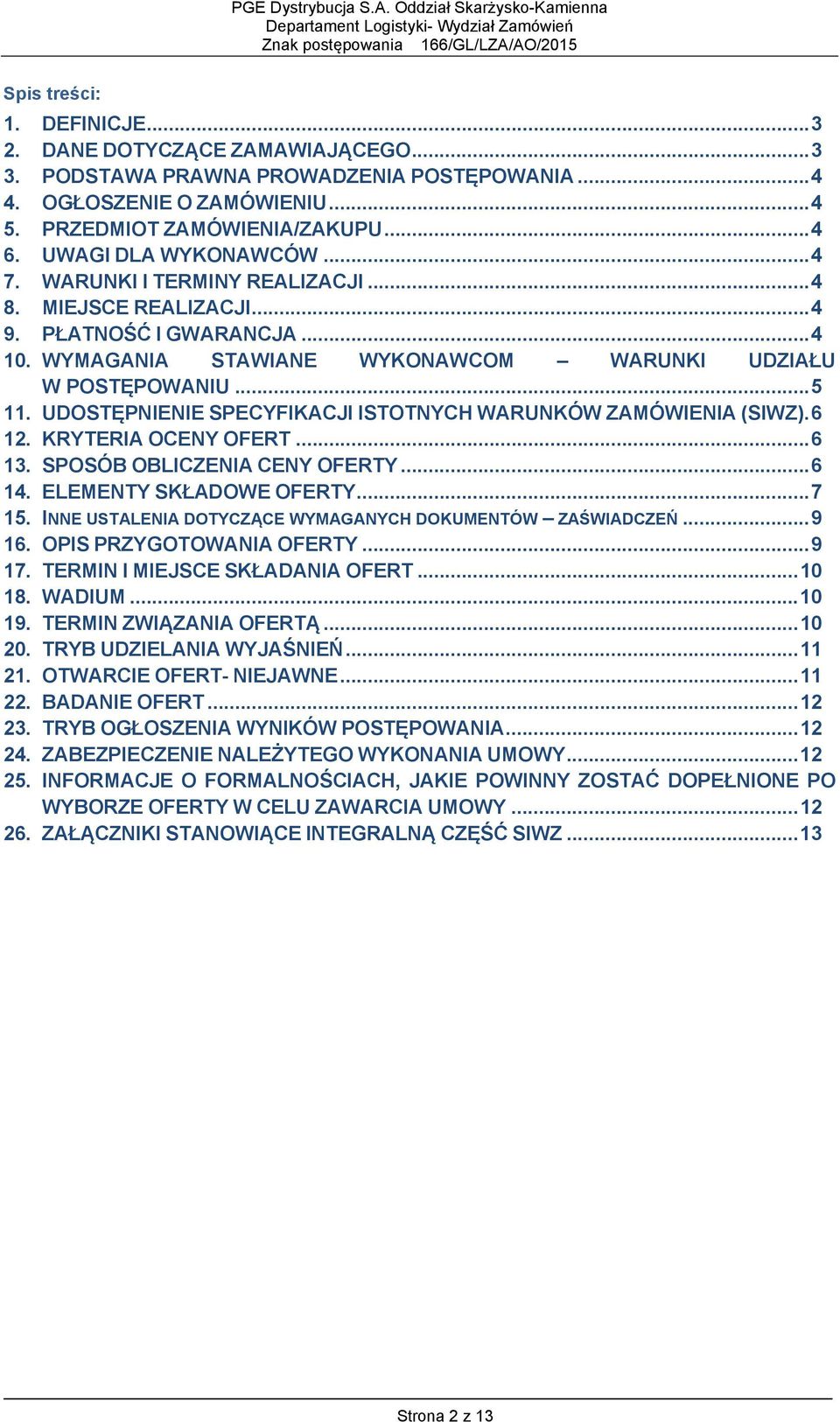 WYMAGANIA STAWIANE WYKONAWCOM WARUNKI UDZIAŁU W POSTĘPOWANIU... 5 11. UDOSTĘPNIENIE SPECYFIKACJI ISTOTNYCH WARUNKÓW ZAMÓWIENIA (SIWZ). 6 12. KRYTERIA OCENY OFERT... 6 13.