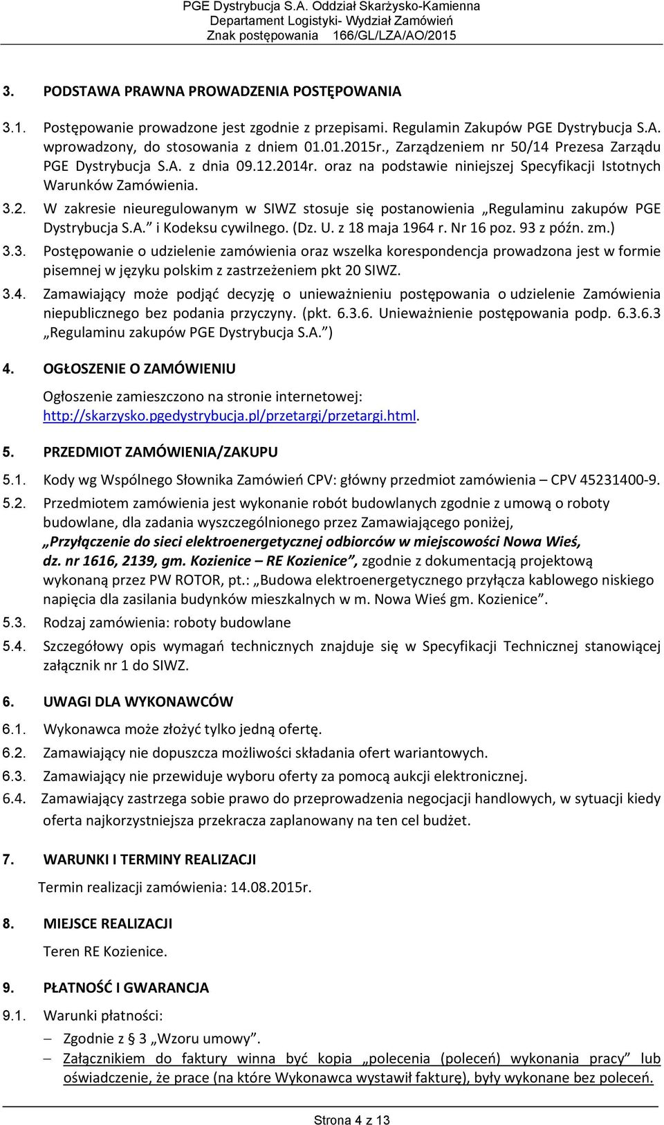 oraz na podstawie niniejszej Specyfikacji Istotnych Warunków Zamówienia. 3.2. W zakresie nieuregulowanym w SIWZ stosuje się postanowienia Regulaminu zakupów PGE Dystrybucja S.A. i Kodeksu cywilnego.