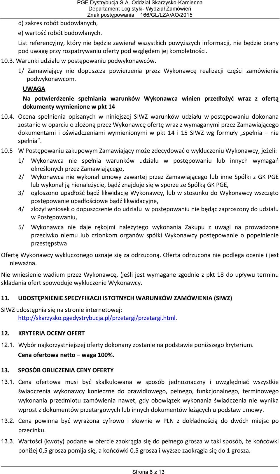 Warunki udziału w postępowaniu podwykonawców. 1/ Zamawiający nie dopuszcza powierzenia przez Wykonawcę realizacji części zamówienia podwykonawcom.