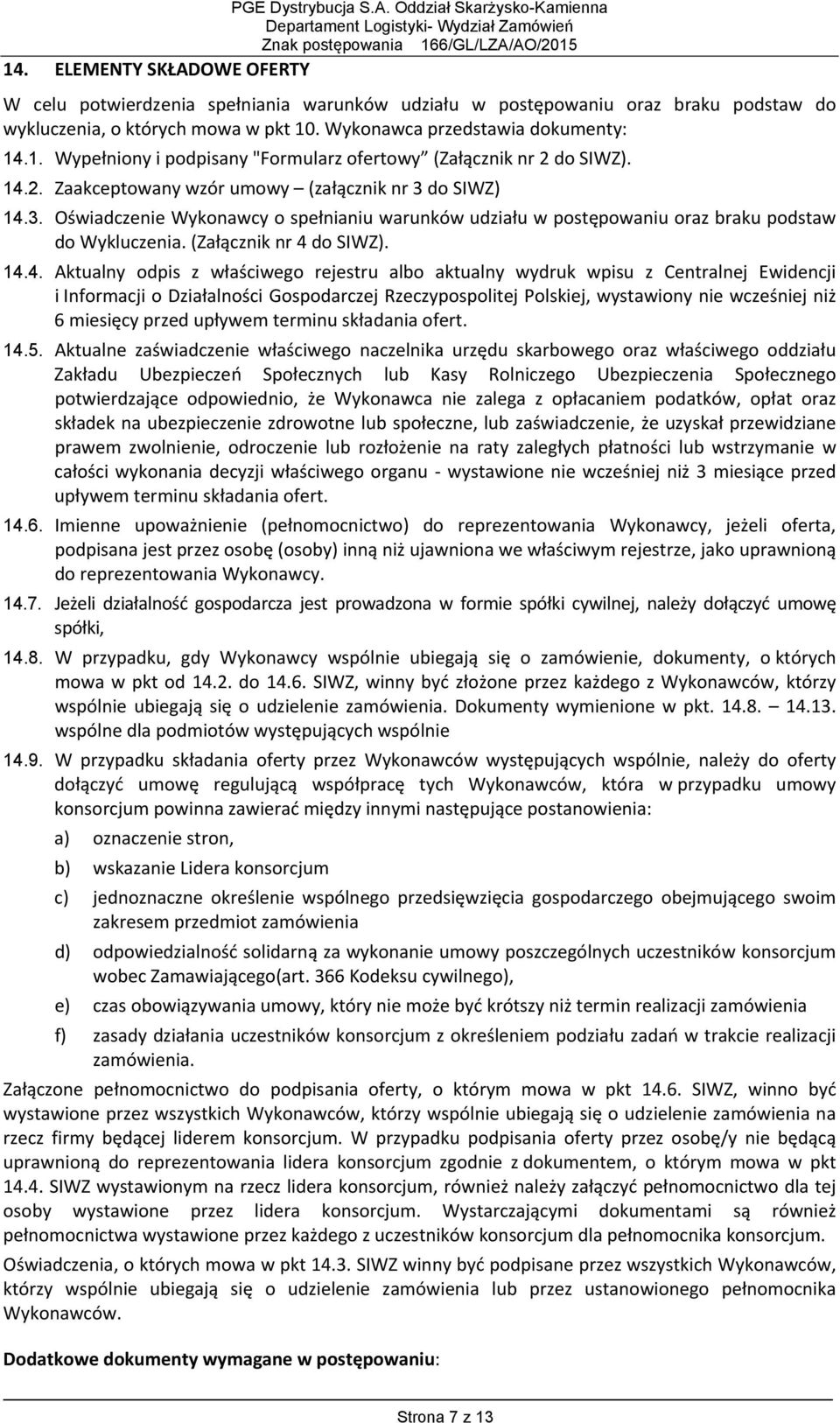 . Wykonawca przedstawia dokumenty: 14.1. Wypełniony i podpisany "Formularz ofertowy (Załącznik nr 2 do SIWZ). 14.2. Zaakceptowany wzór umowy (załącznik nr 3 