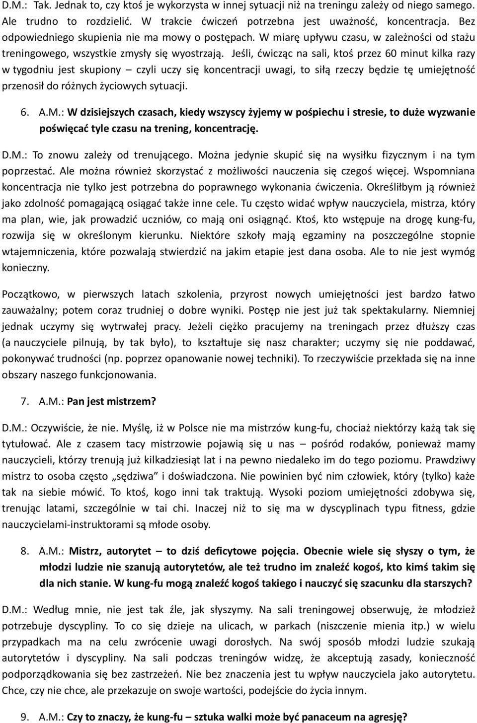 Jeśli, ćwicząc na sali, ktoś przez 60 minut kilka razy w tygodniu jest skupiony czyli uczy się koncentracji uwagi, to siłą rzeczy będzie tę umiejętność przenosił do różnych życiowych sytuacji. 6. A.M.