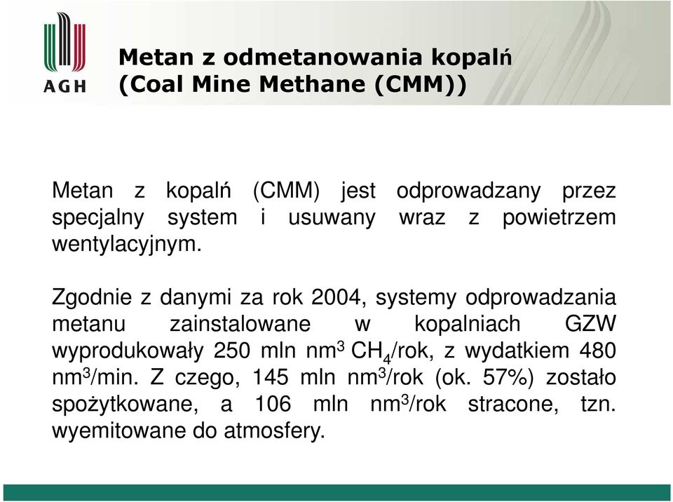 Zgodnie z danymi za rok 2004, systemy odprowadzania metanu zainstalowane w kopalniach GZW wyprodukowały 250