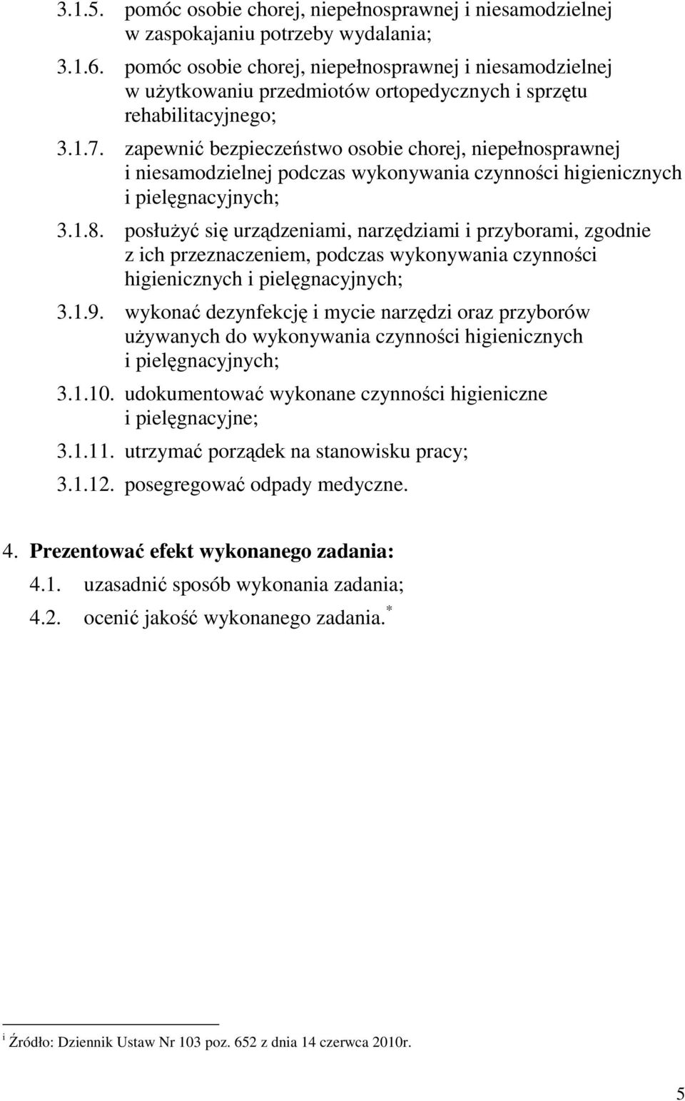 zapewnić bezpieczeństwo osobie chorej, niepełnosprawnej i niesamodzielnej podczas wykonywania czynności higienicznych i pielęgnacyjnych; 3.1.8.