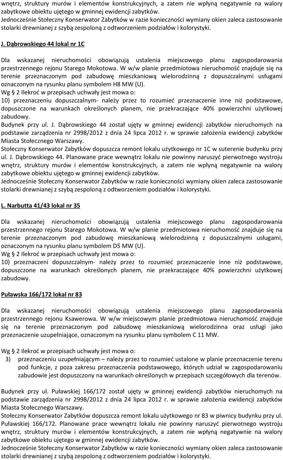 Dąbrowskiego 44 lokal nr 1C Dla wskazanej nieruchomości obowiązują ustalenia miejscowego planu zagospodarowania przestrzennego rejonu Starego Mokotowa.