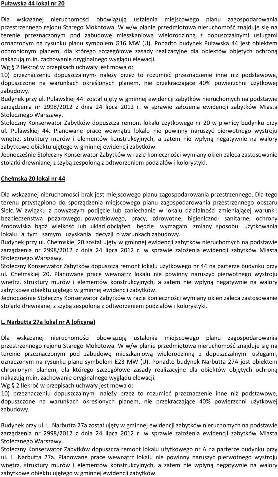 Ponadto budynek Puławska 44 jest obiektem ochronionym planem, dla którego szczegółowe zasady realizacyjne dla obiektów objętych ochroną nakazują m.in. zachowanie oryginalnego wyglądu elewacji.