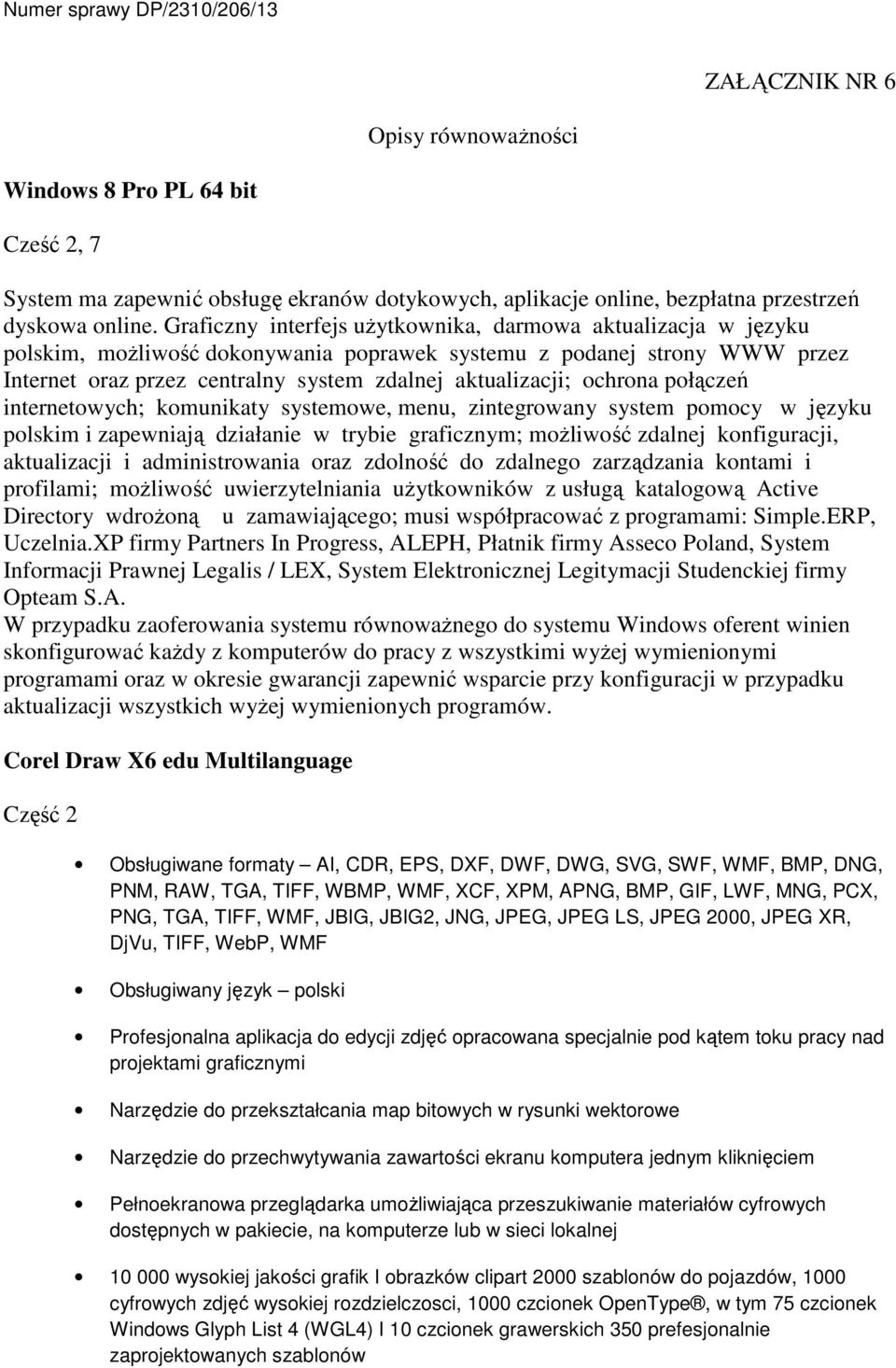 ochrona połączeń internetowych; komunikaty systemowe, menu, zintegrowany system pomocy w języku polskim i zapewniają działanie w trybie graficznym; możliwość zdalnej konfiguracji, aktualizacji i