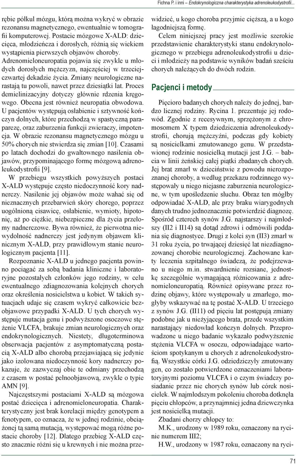 Adrenomieloneuropatia pojawia się zwykle u młodych dorosłych mężczyzn, najczęściej w trzeciejczwartej dekadzie życia. Zmiany neurologiczne na- rastają tu powoli, nawet przez dziesiątki lat.