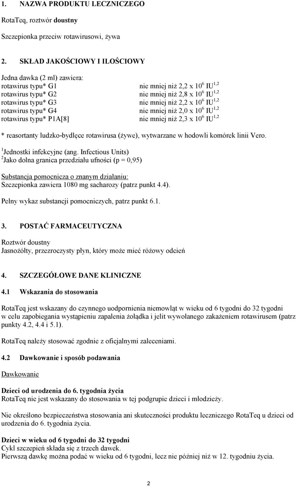 10 6 IU 1,2 rotawirus typu* G4 nie mniej niż 2,0 x 10 6 IU 1,2 rotawirus typu* P1A[8] nie mniej niż 2,3 x 10 6 IU 1,2 * reasortanty ludzko-bydlęce rotawirusa (żywe), wytwarzane w hodowli komórek