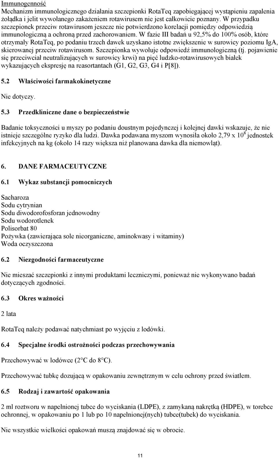 W fazie III badań u 92,5% do 100% osób, które otrzymały RotaTeq, po podaniu trzech dawek uzyskano istotne zwiększenie w surowicy poziomu IgA, skierowanej przeciw rotawirusom.