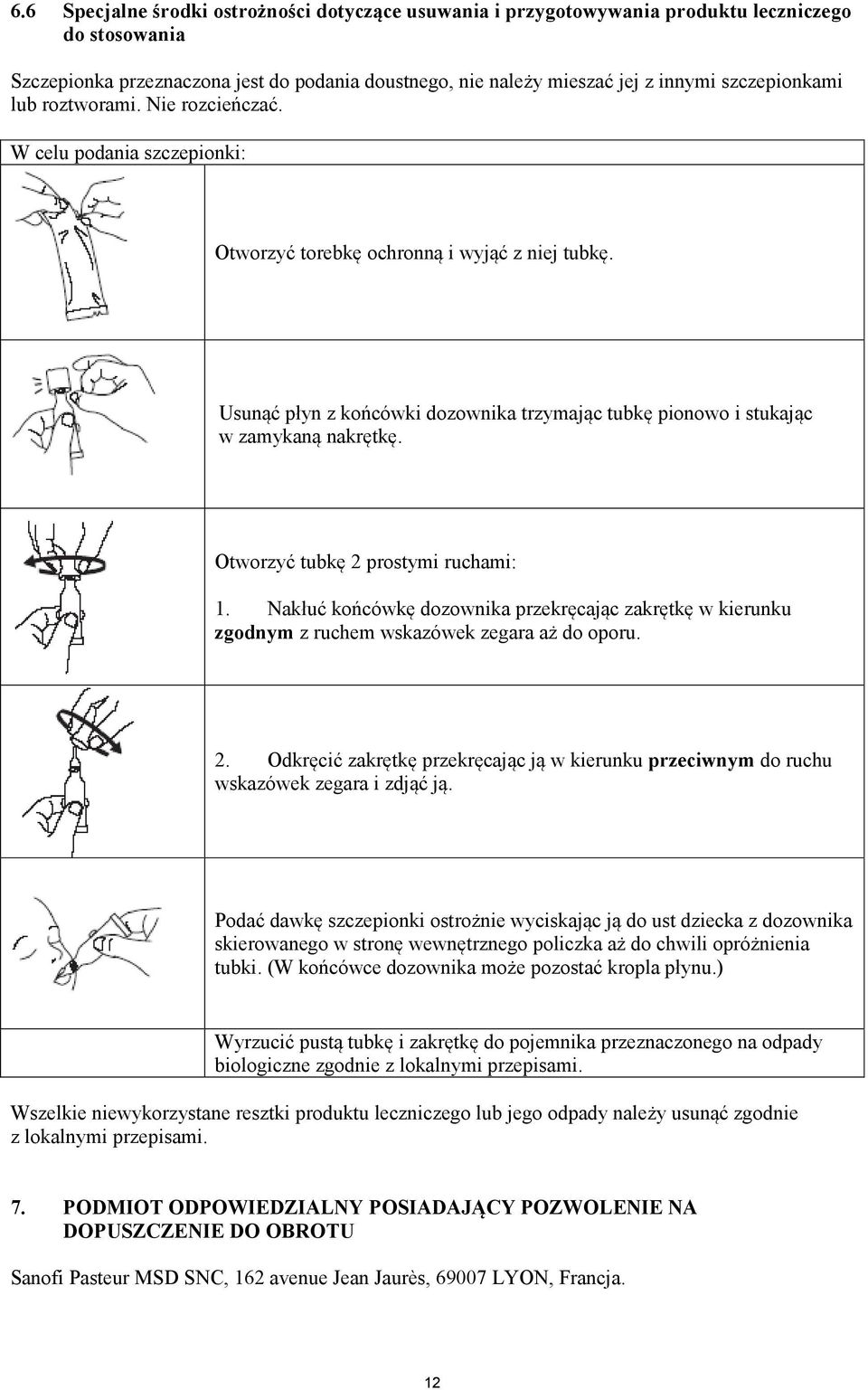 Usunąć płyn z końcówki dozownika trzymając tubkę pionowo i stukając w zamykaną nakrętkę. Otworzyć tubkę 2 prostymi ruchami: 1.