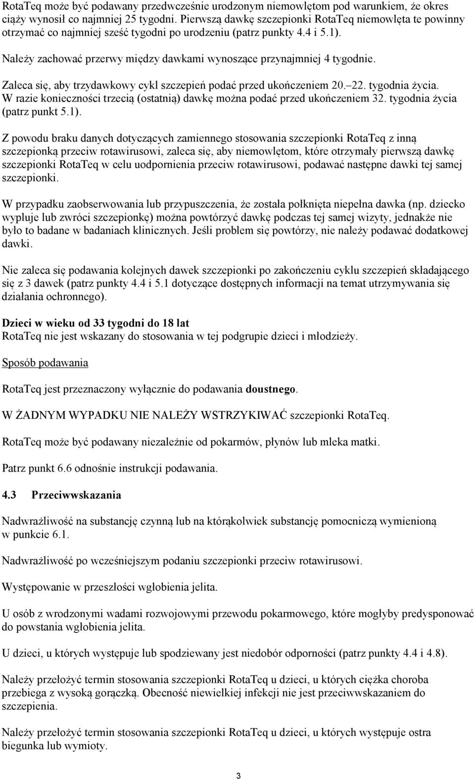 Należy zachować przerwy między dawkami wynoszące przynajmniej 4 tygodnie. Zaleca się, aby trzydawkowy cykl szczepień podać przed ukończeniem 20. 22. tygodnia życia.