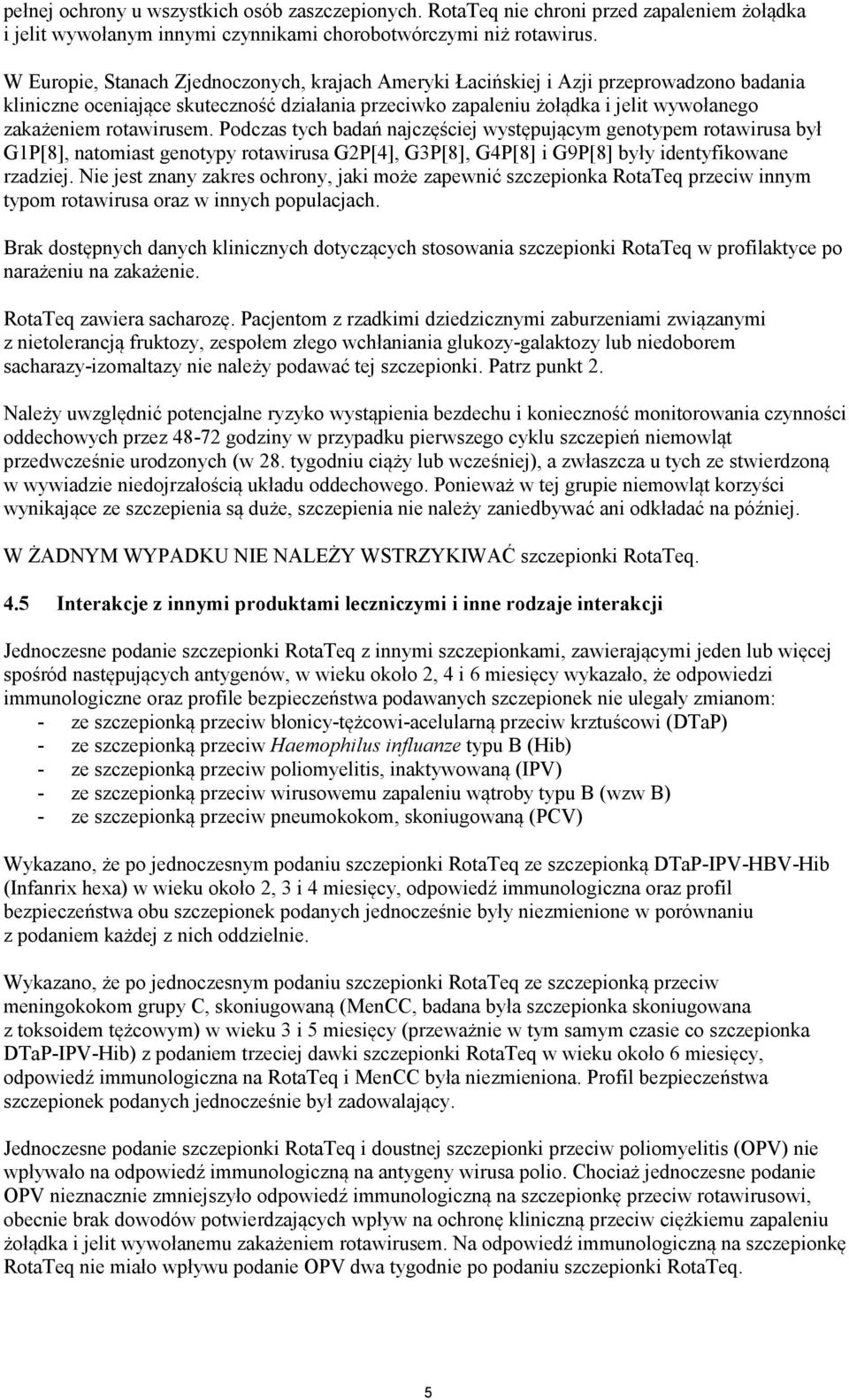 rotawirusem. Podczas tych badań najczęściej występującym genotypem rotawirusa był G1P[8], natomiast genotypy rotawirusa G2P[4], G3P[8], G4P[8] i G9P[8] były identyfikowane rzadziej.