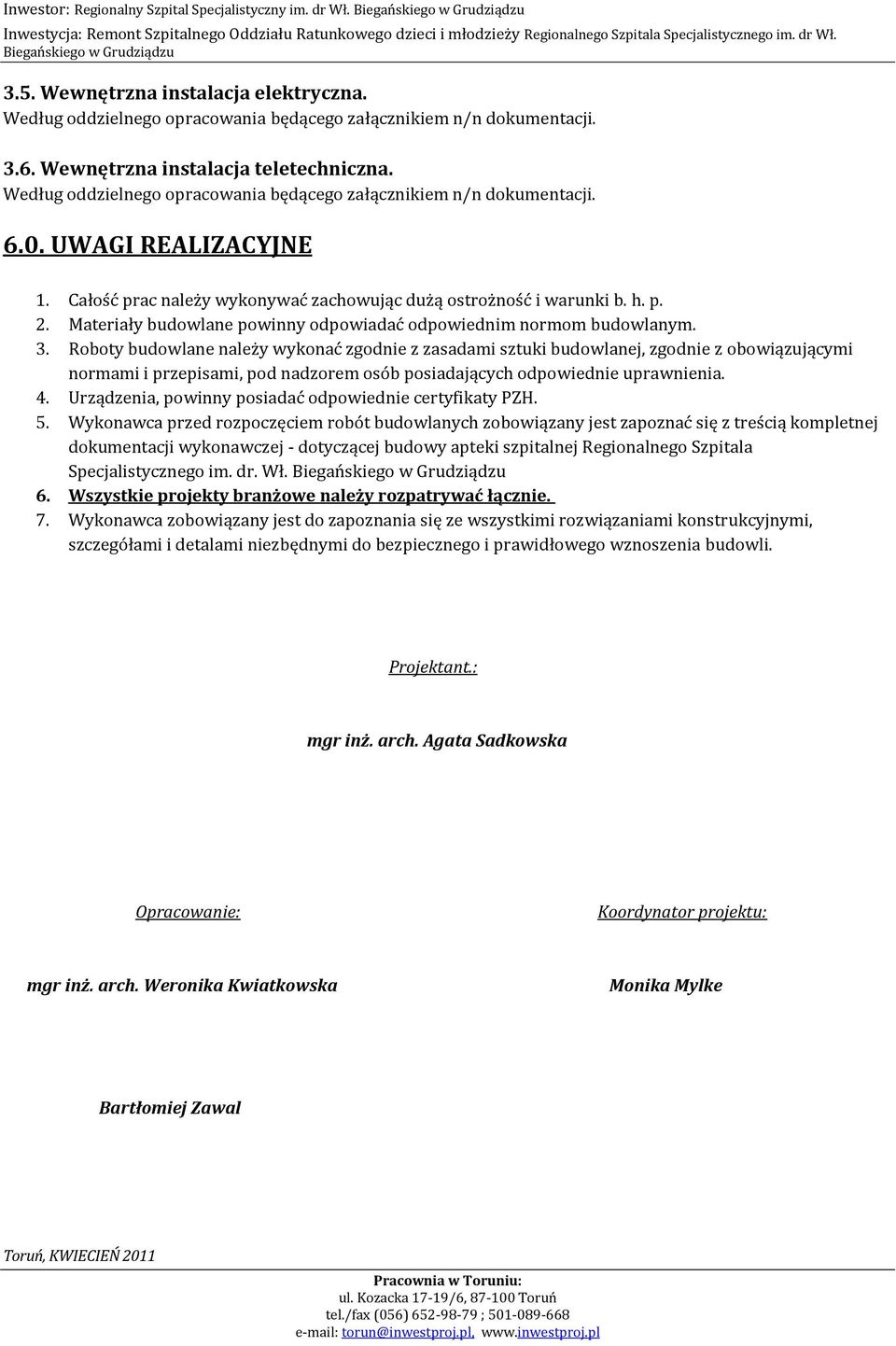 Roboty budowlane należy wykonać zgodnie z zasadami sztuki budowlanej, zgodnie z obowiązującymi normami i przepisami, pod nadzorem osób posiadających odpowiednie uprawnienia. 4.