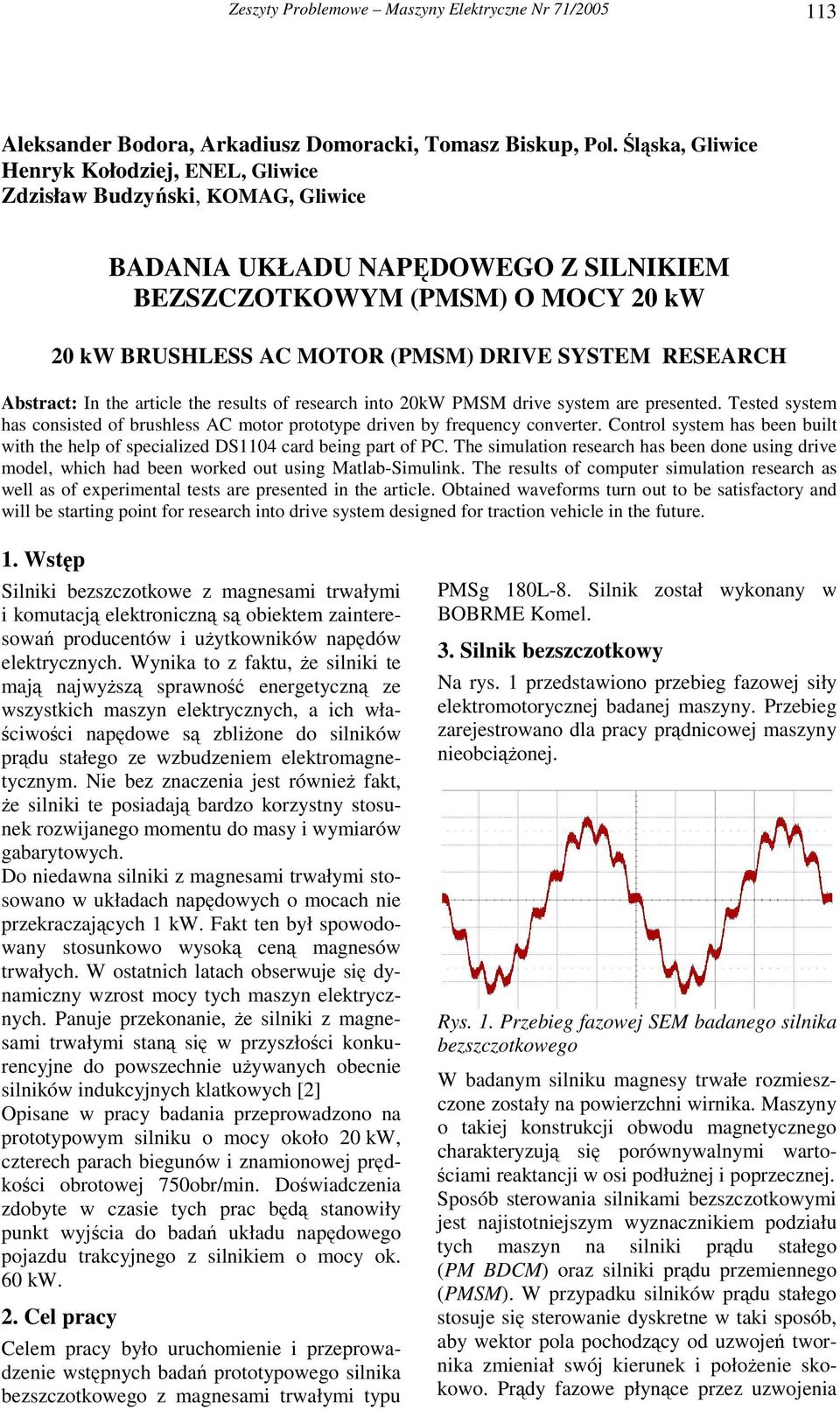 RESEARCH Abstract: In the article the results of research into 20kW PMSM drive system are presented. Tested system has consisted of brushless AC motor prototype driven by frequency converter.