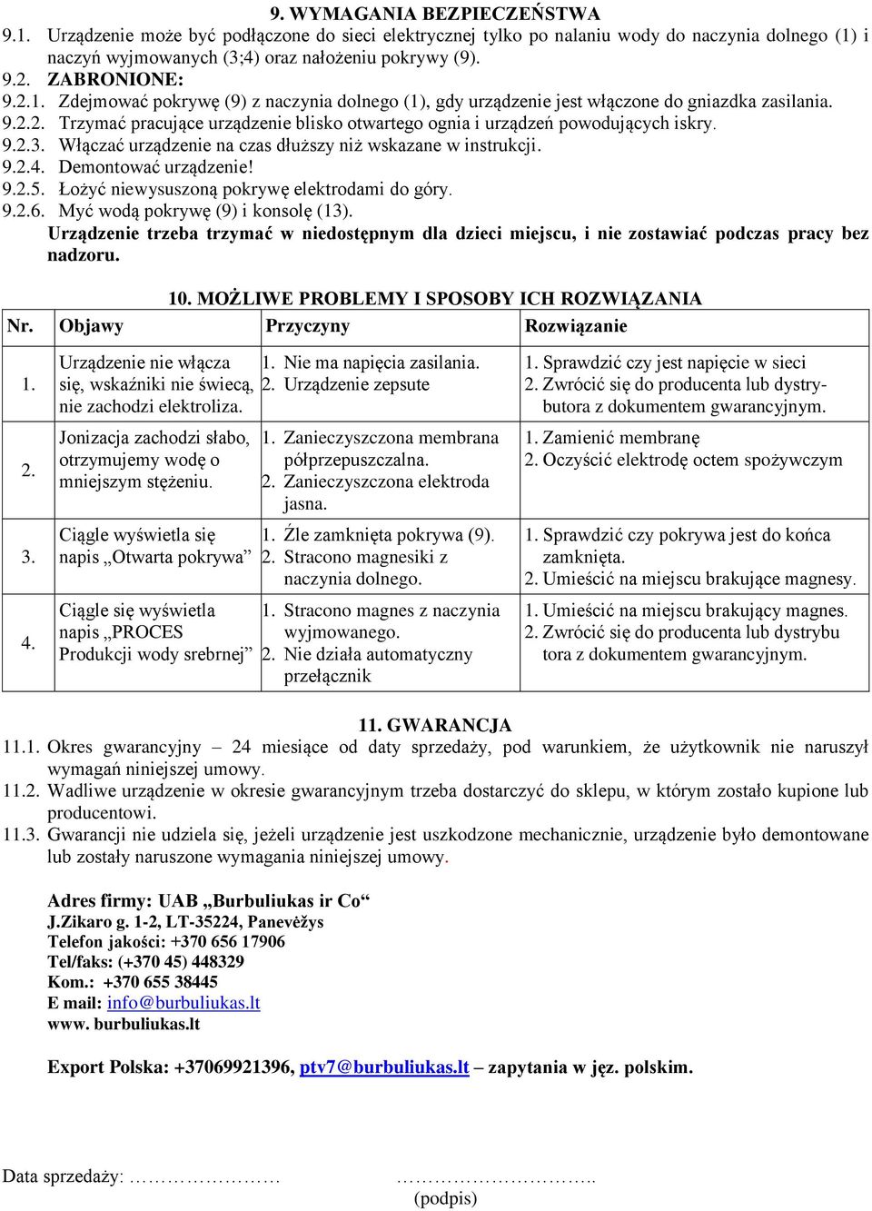 9.2.3. Włączać urządzenie na czas dłuższy niż wskazane w instrukcji. 9.2.4. Demontować urządzenie! 9.2.5. Łożyć niewysuszoną pokrywę elektrodami do góry. 9.2.6. Myć wodą pokrywę (9) i konsolę (3).