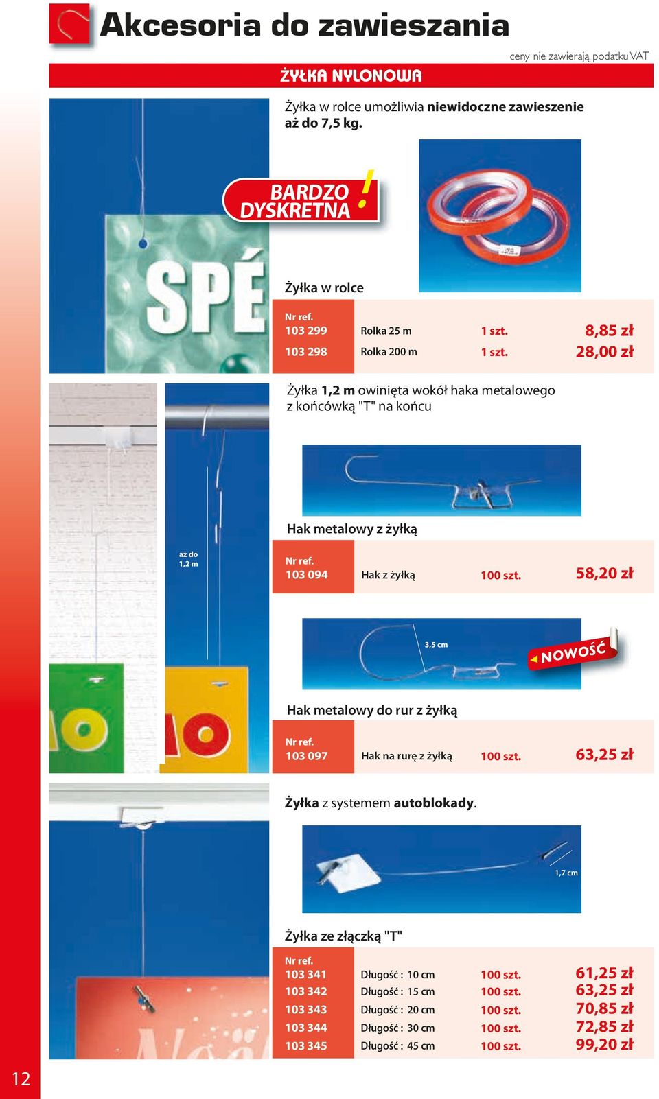 Hak metalowy z żyłką aż do 1,2 m 103 094 Hak z żyłką 58,20 zł 3,5 cm NOWOŚĆ Hak metalowy do rur z żyłką 103 097 Hak na rurę z żyłką 63,25 zł Żyłka z