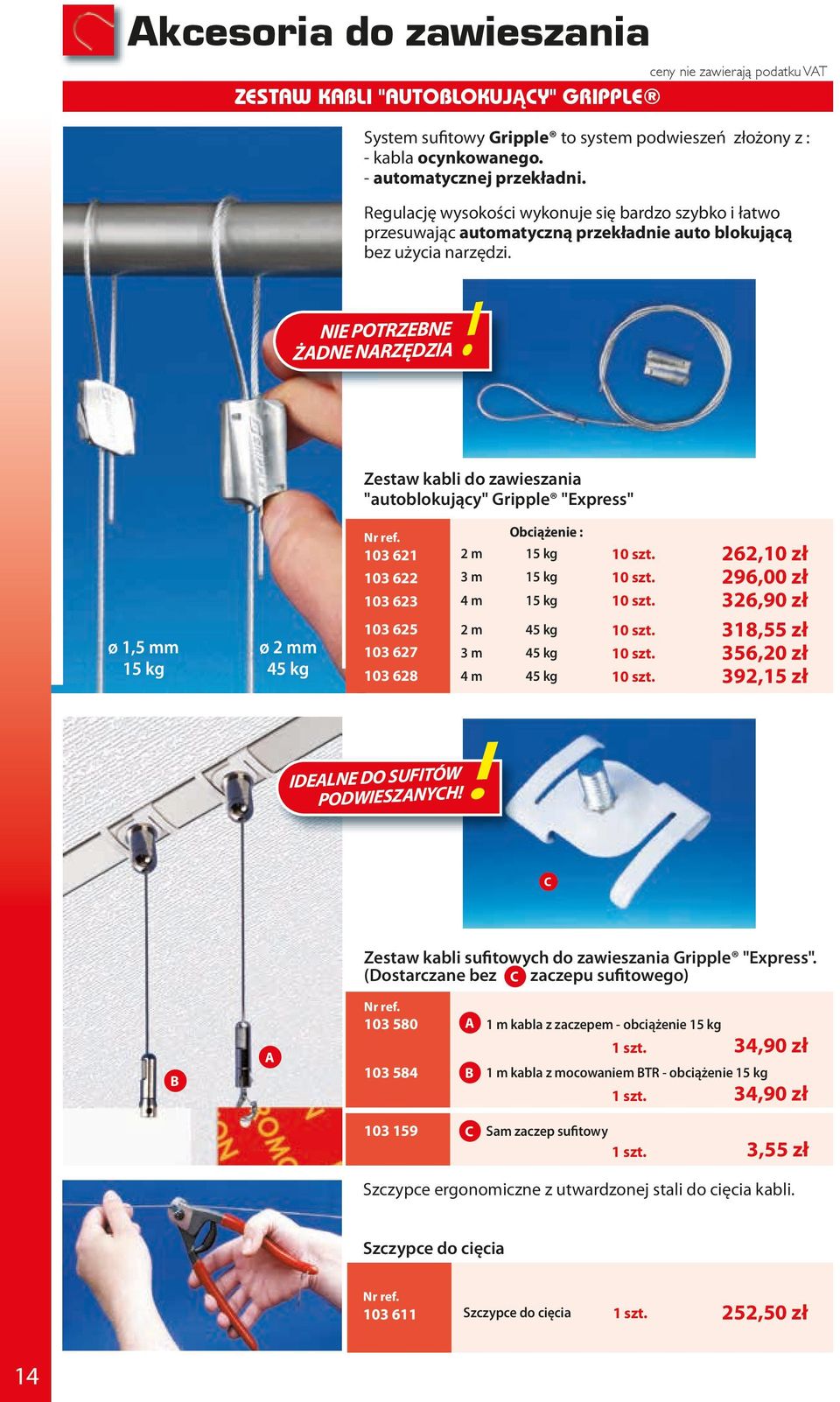 NIE POTRZEBNE ŻADNE NARZĘDZIA Zestaw kabli do zawieszania "autoblokujący" Gripple "Express" ø 1,5 mm 15 kg ø 2 mm 45 kg 103 621 2 m 103 622 3 m 103 623 4 m 103 625 2 m 103 627 3 m 103 628 4 m