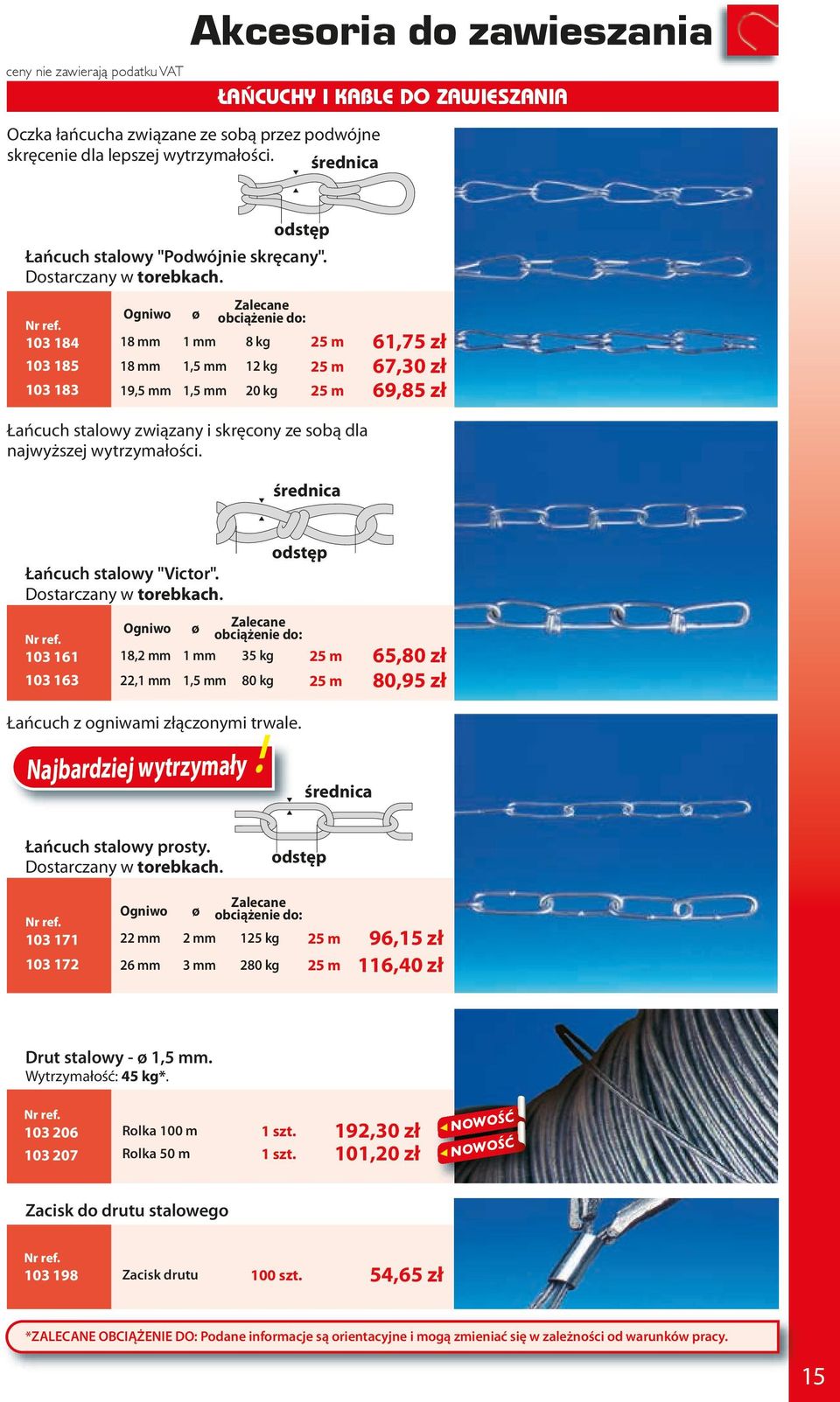 Zalecane Ogniwo ø obciążenie do: 103 184 18 mm 1 mm 8 kg 25 m 103 185 18 mm 1,5 mm 12 kg 25 m 103 183 19,5 mm 1,5 mm 20 kg 25 m 61,75 zł 67,30 zł 69,85 zł Łańcuch stalowy związany i skręcony ze sobą