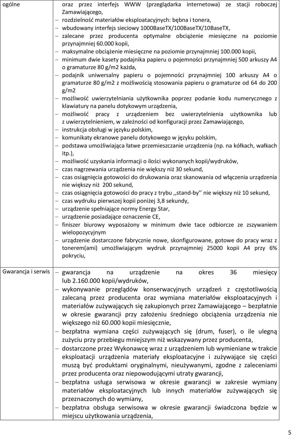 000 kopii, minimum dwie kasety podajnika papieru o pojemności przynajmniej 500 arkuszy A4 o gramaturze 80 g/m2 każda, podajnik uniwersalny papieru o pojemności przynajmniej 100 arkuszy A4 o